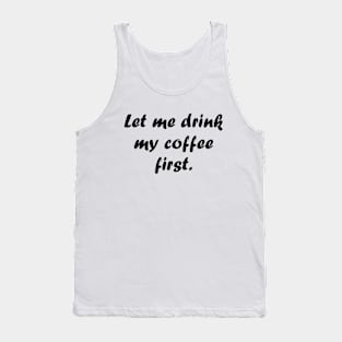 Let me drink my coffee first. Tank Top